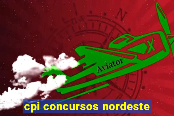 cpi concursos nordeste